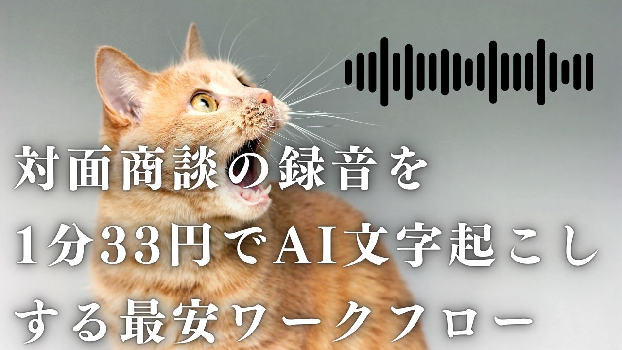 対面商談の録音を1分33円でAI文字起こしする最安ワークフロー